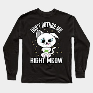 Cat Lover Don't Bother Me Right Meow Video Games Funny Gamer Long Sleeve T-Shirt